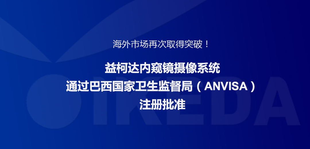 海外市場再次取得突破！益柯達(dá)內(nèi)窺鏡攝像系統(tǒng)通過巴西國家衛(wèi)生監(jiān)督局注冊批準(zhǔn)